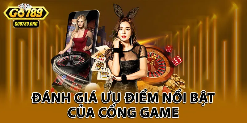Đánh giá ưu điểm nổi bật của cổng game
